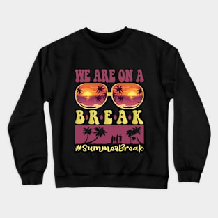 We Are On A Break Glasses Summer Break Viwe Groovy Summer Teacher Crewneck Sweatshirt